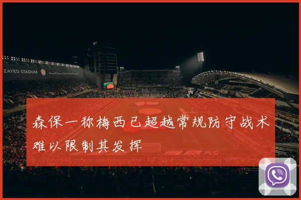 森保一称梅西已超越常规防守战术难以限制其发挥